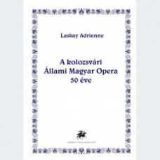 Laskay Adrienne: A Kolozsvári Állami Magyar Opera 50 éve